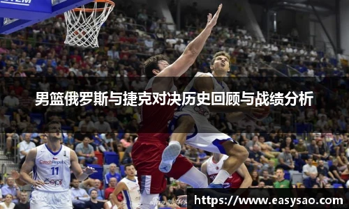 男篮俄罗斯与捷克对决历史回顾与战绩分析